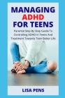 Managing ADHD for Teens: Parental Step By Step Guide To Controlling ADHD In Teens And Treatment Towards Teen Better Life By Lisa Pens Cover Image