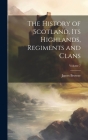 The History of Scotland, its Highlands, Regiments and Clans; Volume 7 By James Browne Cover Image