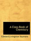 A Class-Book of Chemistry By Edward Livingston Youmans Cover Image