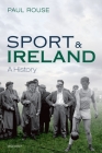 Sport and Ireland: A History By Paul Rouse Cover Image