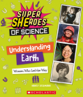 Understanding Earth: Women Who Led the Way  (Super SHEroes of Science) By Nancy Dickmann Cover Image