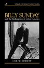 Billy Sunday and the Redemption of Urban America (Library of Religious Biography) By Lyle W. Dorsett, Nathan O. Hatch (Editor), Mark a. Noll (Editor) Cover Image