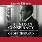 The Nixon Conspiracy: Watergate and the Plot to Remove the President By Geoff Shepard, Charles Constant (Read by) Cover Image