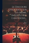 Le Discours D'isocrate Sur Lui-même, Intitulé Sur L'antidosis... By Isocrate (Created by), Havet Cover Image