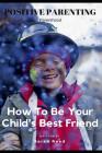 Positive Parenting: Parenthood: How to Be Your Child's Best Friend By Sarah Reed Cover Image