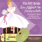 The DIY Bride an Affair to Remember: 40 Fantastic Projects to Celebrate Your Unique Wedding Style (Stonesong Press Books) By Khris Cochran Cover Image