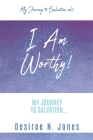 I Am Worthy!: My Journey to Salvation... By Desiree N. Jones Cover Image