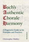Bach's Authentic Chorale Harmony - Resources: A Progressive Guide to his Principles and Practices By Christopher Mabley Cover Image