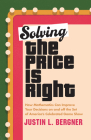 Solving the Price Is Right: How Mathematics Can Improve Your Decisions on and Off the Set of America's Celebrated Game Show By Justin L. Bergner Cover Image