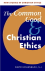 The Common Good and Christian Ethics (New Studies in Christian Ethics #22) By David Hollenbach Cover Image