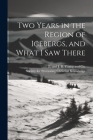Two Years in the Region of Icebergs, and What I Saw There Cover Image