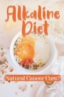 Alkaline Diet: Natural Cancer Cure?: Alkaline Vegan Diet Cover Image