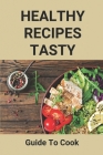 Healthy Recipes Tasty: Guide To Cook: Easy To Prepare Healthy Meals Cover Image