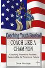 Coaching Youth Baseball: COACH LIKE A CHAMPION: Coaching America's Pastime...Responsible for America's Future By Drew Coolidge Cover Image