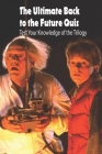 The Ultimate Back to the Future Quiz: Test Your Knowledge of the Trilogy: Trivia Quizzes Cover Image