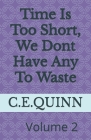 Time Is Short, We Dont Have Any To Waste: Time is to short we dont have any time to waste (Volume #2) By Angelique Carlette Quinn, Jr. Quinn, Clarence Edward Cover Image