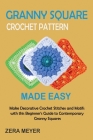 Granny Square Crochet Patterns Made Easy: Make Decorative Crochet Stitches and Motifs with this Beginner's Guide to Contemporary Granny Squares By Zera Meyer Cover Image