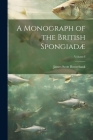 A Monograph of the British Spongiadæ; Volume I By James Scott Bowerbank Cover Image