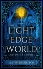 The Light at the Edge of the World and Other Stories By L. M. Merrington Cover Image