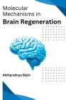 Molecular Mechanisms in Brain Regeneration By Bipin Abhipradnya Cover Image