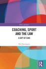 Coaching, Sport and the Law: A Duty of Care (Ethics and Sport) By Neil Partington Cover Image