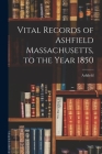 Vital Records of Ashfield Massachusetts, to the Year 1850 By Ashfield (Mass ) (Created by) Cover Image