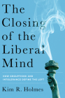 The Closing of the Liberal Mind: How Groupthink and Intolerance Define the Left By Kim R. Holmes Cover Image