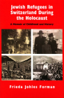 Jewish Refugees in Switzerland during the Holocaust: A Memoir of Childhood and History By Frieda Johles Forman Cover Image