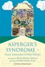 Asperger's Syndrome - That Explains Everything: Strategies for Education, Life and Just about Everything Else By Stephen Bradshaw, Francesca Happé (Foreword by) Cover Image