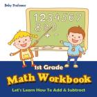 1st Grade Math Workbook: Let's Learn How To Add & Subtract By Baby Professor Cover Image