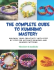 The Complete Guide to KUMIHIMO Mastery: Unleash Your Creativity with Step by Step for Ultimate Braided and Beaded Patterns Cover Image