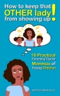 How to keep that OTHER lady from showing up!: 10 Practical Parenting Tips for Mommas of Young Children By Nefertiti Harris, Marqueus Draper (Cover Design by), Bethany Moore (Photographer) Cover Image