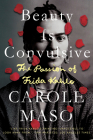 Beauty is Convulsive: The Passion of Frida Kahlo By Carole Maso Cover Image