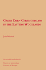 Green Corn Ceremonialism in the Eastern Woodlands (Occasional Contributions #13) By John Witthoft Cover Image