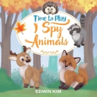 Time To Play I Spy Animals: A Fun Educational Guessing Activity Game for Boys and Girls 2-4 Year Olds By Mayara Nogueira (Illustrator), Edwin Kim Cover Image
