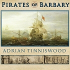 Pirates of Barbary Lib/E: Corsairs, Conquests and Captivity in the Seventeenth-Century Mediterranean By Adrian Tinniswood, Clive Chafer (Read by) Cover Image
