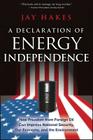 A Declaration of Energy Independence: How Freedom from Foreign Oil Can Improve National Security, Our Economy, and the Environment By Jay Hakes Cover Image