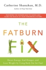 The Fatburn Fix: Boost Energy, End Hunger, and Lose Weight by Using Body Fat for Fuel By Catherine Shanahan Cover Image