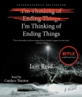 I'm Thinking of Ending Things: A Novel By Iain Reid, Candace Thaxton (Read by) Cover Image