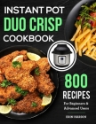 Instant Pot Duo Crisp Cookbook: 800 Recipes For Beginners & Advanced Users Cover Image