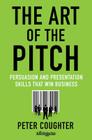 The Art of the Pitch: Persuasion and Presentation Skills That Win Business Cover Image
