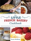 The Little French Bakery Cookbook: Sweet & Savory Recipes and Tales from a Pastry Chef and Her Cooking School By Susan Holding Cover Image