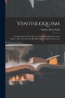 Ventriloquism: Contains Such a Full, Clear and Concise Explanation of the Subject That Any One Can Readily Master and Practice the Ar By Charles Henry Olin Cover Image