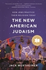 The New American Judaism: How Jews Practice Their Religion Today By Jack Wertheimer Cover Image