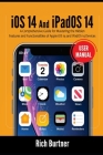 iOS 14 And iPadOS 14 User Manual: A Comprehensive Guide for Mastering the Hidden Features and Functionalities of Apple iOS 14 and IPadOS 14 Devices Cover Image