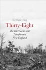 Thirty-Eight: The Hurricane That Transformed New England By Stephen Long Cover Image