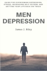 Men Depression: Guide for Overcoming Depression, Stress, Increasing Self-Esteem, and Getting Your Life Back On Track By James J. Riley Cover Image