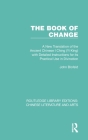 The Book of Change: A New Translation of the Ancient Chinese I Ching (Yi King) with Detailed Instructions for Its Practical Use in Divinat Cover Image