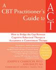 A CBT Practitioner's Guide to ACT: How to Bridge the Gap Between Cognitive Behavioral Therapy and Acceptance and Commitment Therapy By Joseph V. Ciarrochi, Ann Bailey, Steven C. Hayes (Foreword by) Cover Image