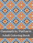 geometric pattern adult coloring book: 342 Coloring Pages with Geometric Shapes and Intricate Pattern Designs to Relax and De-Stress By Araceli Cover Image